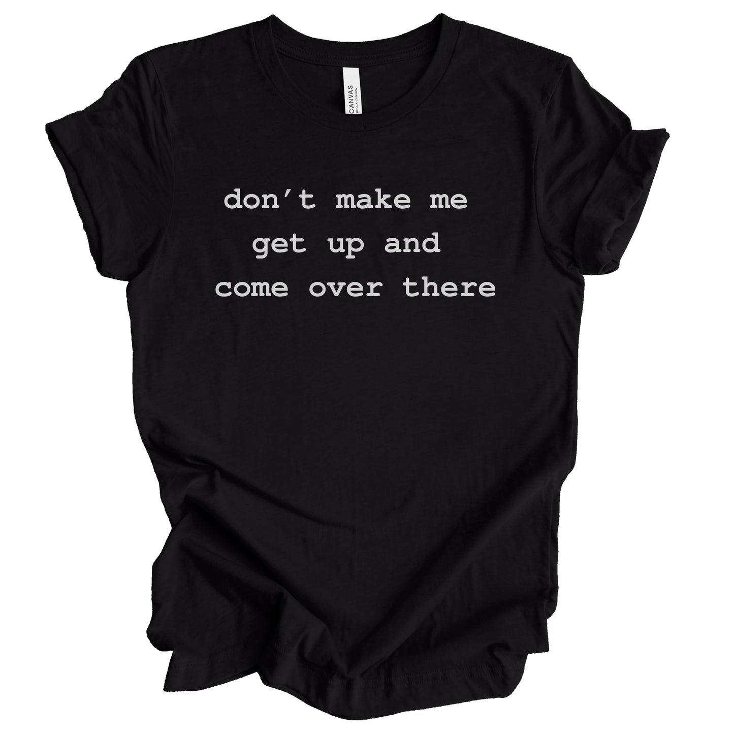 Don't Make Me Get Up Premium Tee