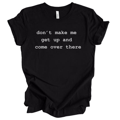 Don't Make Me Get Up Premium Tee