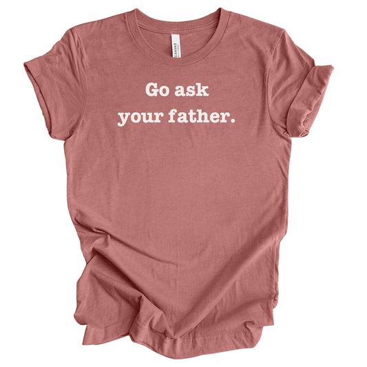 Go Ask Your Father Premium Tee